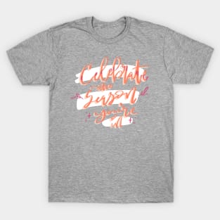 Celebrate the Season You’re In T-Shirt